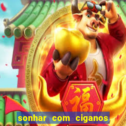 sonhar com ciganos jogo do bicho